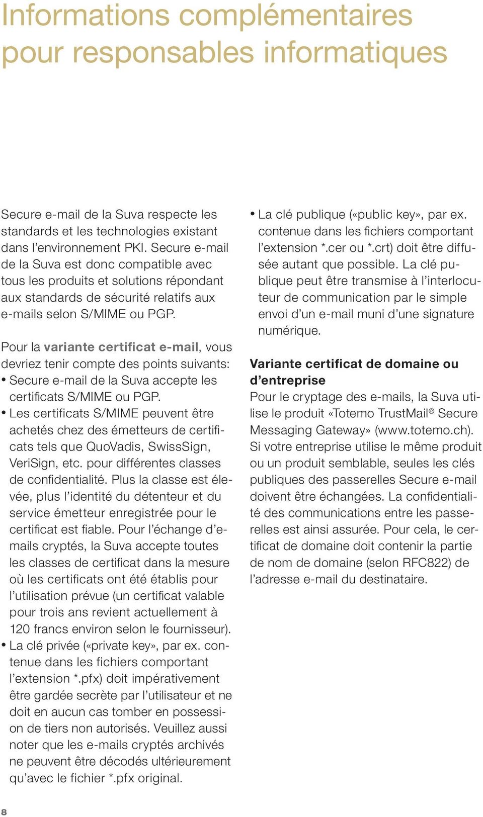 Pour la variante certificat e-mail, vous devriez tenir compte des points suivants: Secure e-mail de la Suva accepte les certifi cats S/MIME ou PGP.