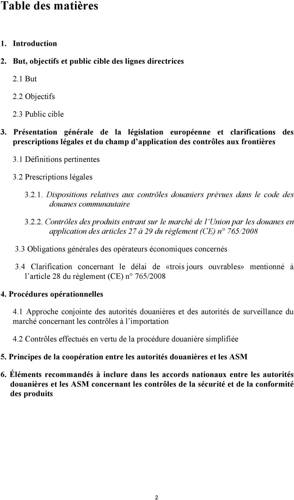 2 Prescriptions légales 3.2.1. Dispositions relatives aux contrôles douaniers prévues dans le code des douanes communautaire 3.2.2. Contrôles des produits entrant sur le marché de l Union par les douanes en application des articles 27 à 29 du règlement (CE) n 765/2008 3.