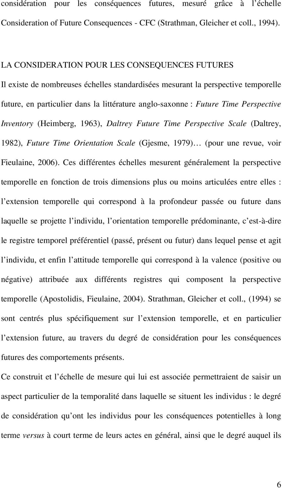 Perspective Inventory (Heimberg, 1963), Daltrey Future Time Perspective Scale (Daltrey, 1982), Future Time Orientation Scale (Gjesme, 1979) (pour une revue, voir Fieulaine, 2006).