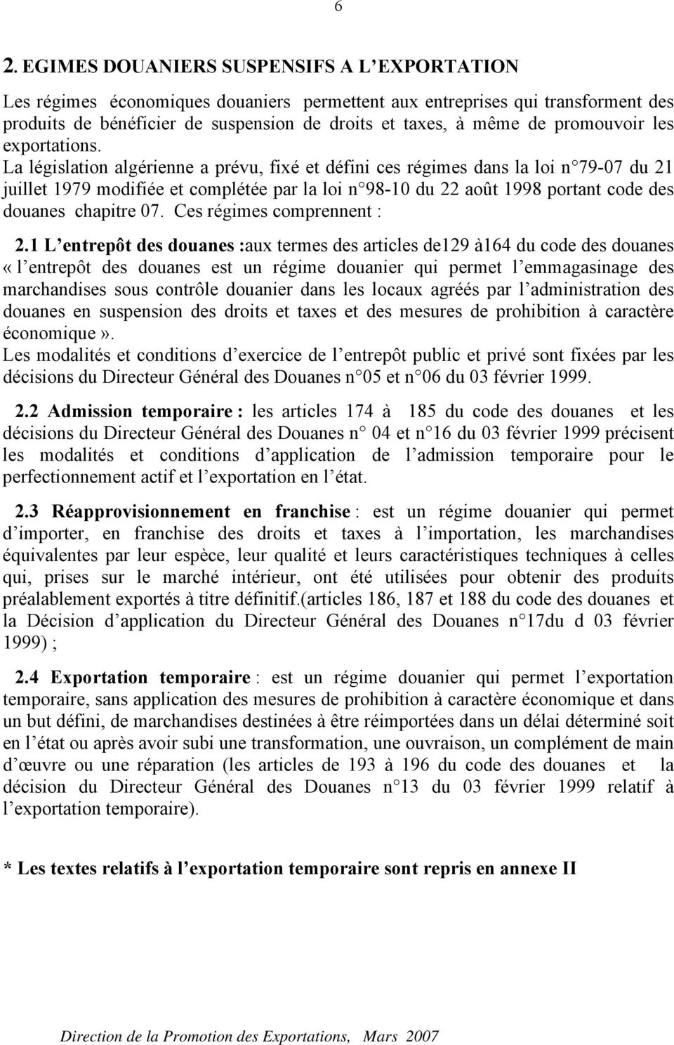 La législation algérienne a prévu, fixé et défini ces régimes dans la loi n 79-07 du 21 juillet 1979 modifiée et complétée par la loi n 98-10 du 22 août 1998 portant code des douanes chapitre 07.