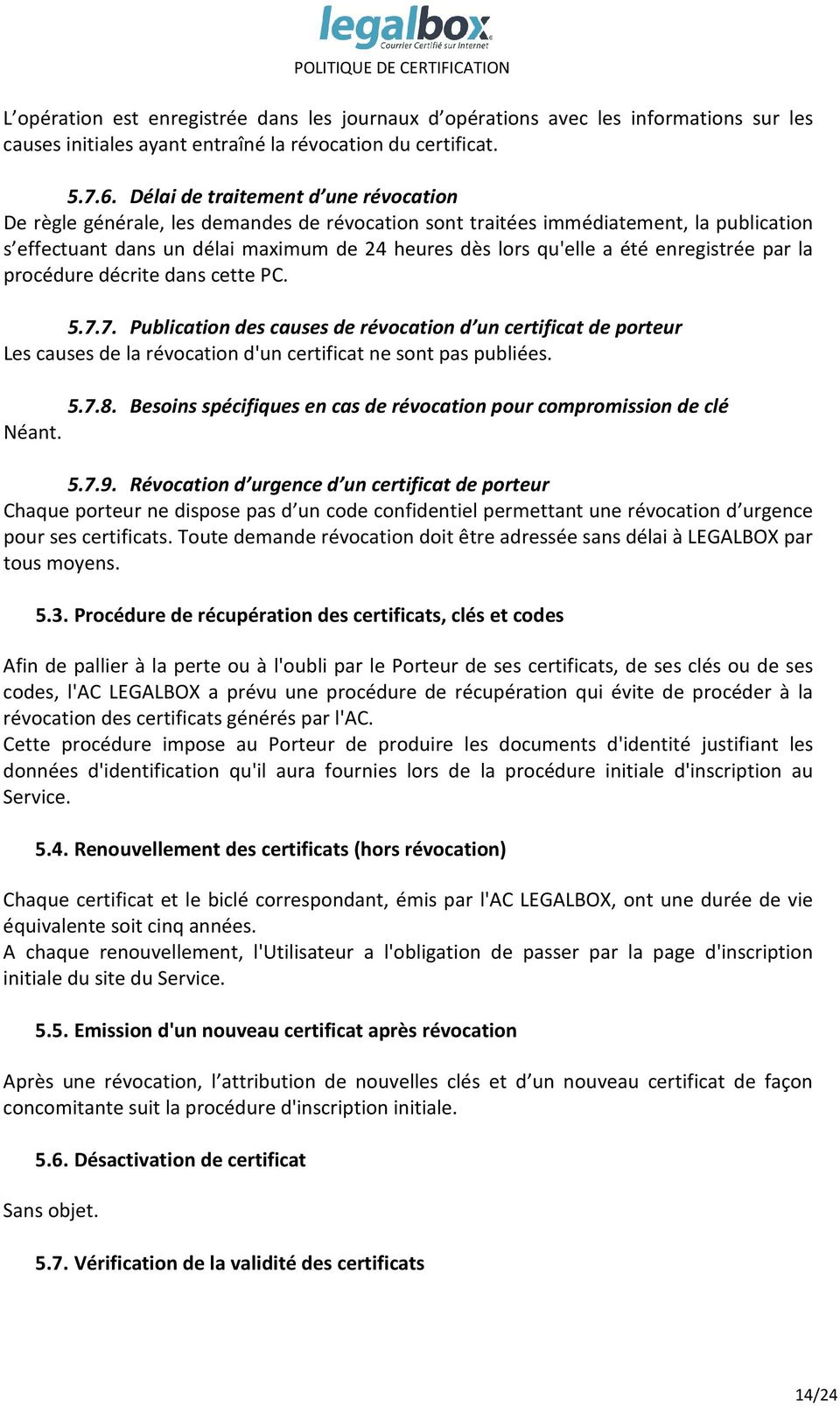 enregistrée par la procédure décrite dans cette PC. 5.7.7. Publication des causes de révocation d un certificat de porteur Les causes de la révocation d'un certificat ne sont pas publiées. 5.7.8.