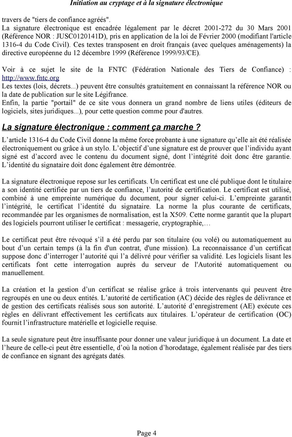Code Civil). Ces textes transposent en droit français (avec quelques aménagements) la directive européenne du 12 décembre 1999 (Référence 1999/93/CE).