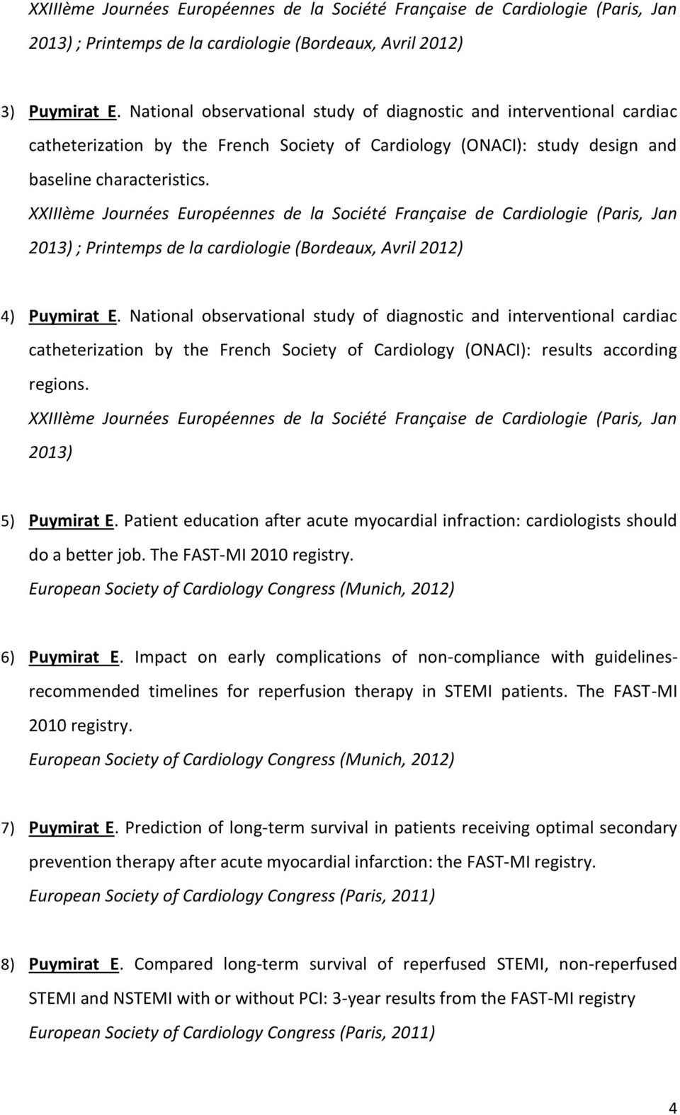 XXIIIème Journées Européennes de la Société Française de Cardiologie (Paris, Jan 2013) ; Printemps de la cardiologie (Bordeaux, Avril 2012) 4) Puymirat E.