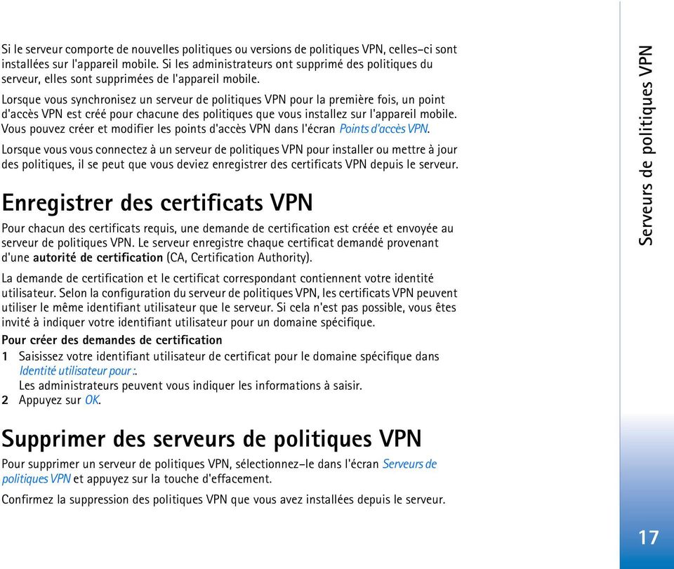 Lorsque vous synchronisez un serveur de politiques VPN pour la première fois, un point d'accès VPN est créé pour chacune des politiques que vous installez sur l'appareil mobile.