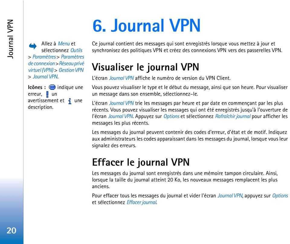 Journal VPN Ce journal contient des messages qui sont enregistrés lorsque vous mettez à jour et synchronisez des politiques VPN et créez des connexions VPN vers des passerelles VPN.