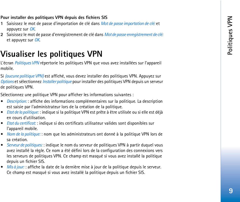 Visualiser les politiques VPN L'écran Politiques VPN répertorie les politiques VPN que vous avez installées sur l'appareil mobile.