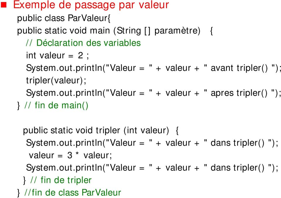 println("Valeur = " + valeur + " avant tripler() "); tripler(valeur); System.out.