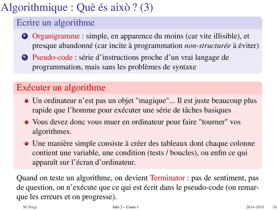 instructions proche d un vrai langage de programmation, mais sans les problèmes de syntaxe Exécuter un algorithme Un ordinateur n est pas un objet "magique".