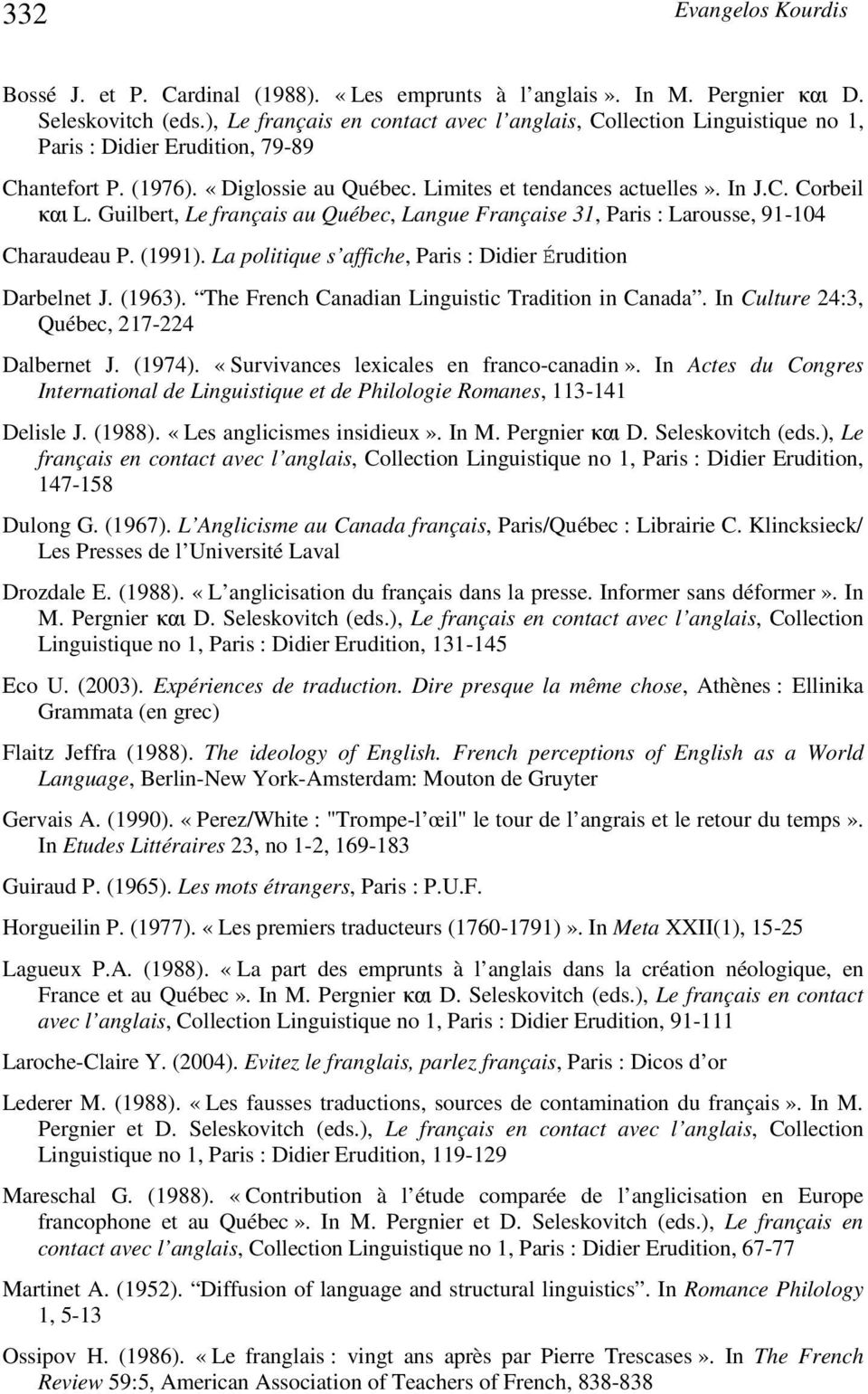 Guilbert, Le français au Québec, Langue Française 31, Paris : Larousse, 91-104 Charaudeau P. (1991). La politique s affiche, Paris : Didier Érudition Darbelnet J. (1963).
