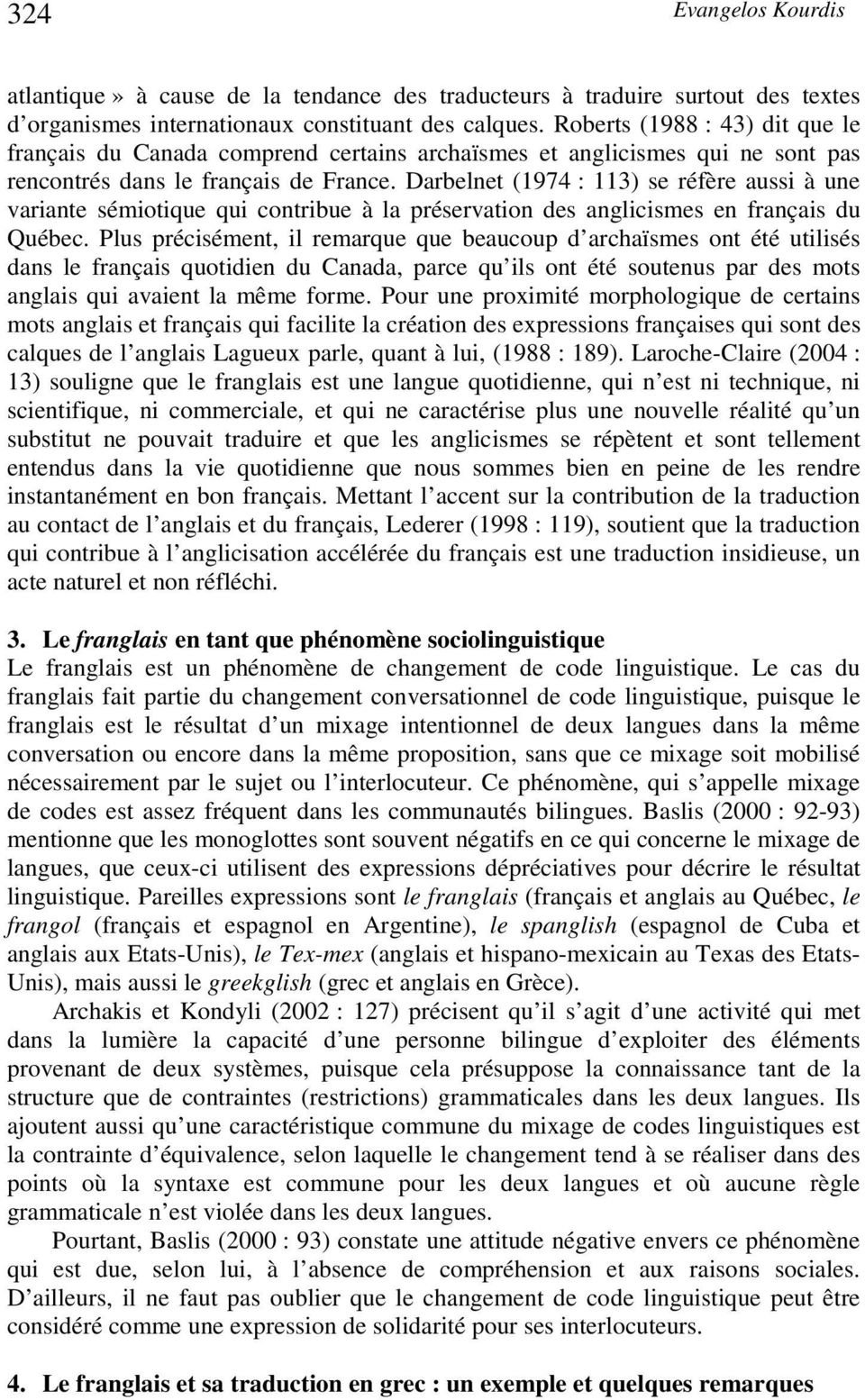 Darbelnet (1974 : 113) se réfère aussi à une variante sémiotique qui contribue à la préservation des anglicismes en français du Québec.