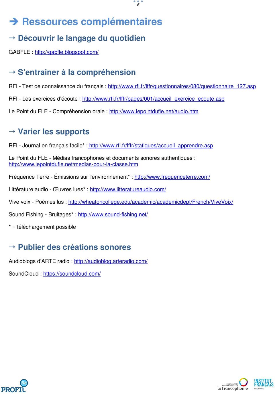 lepointdufle.net/audio.htm Varier les supports RFI - Journal en français facile* : http://www.rfi.fr/lffr/statiques/accueil_apprendre.