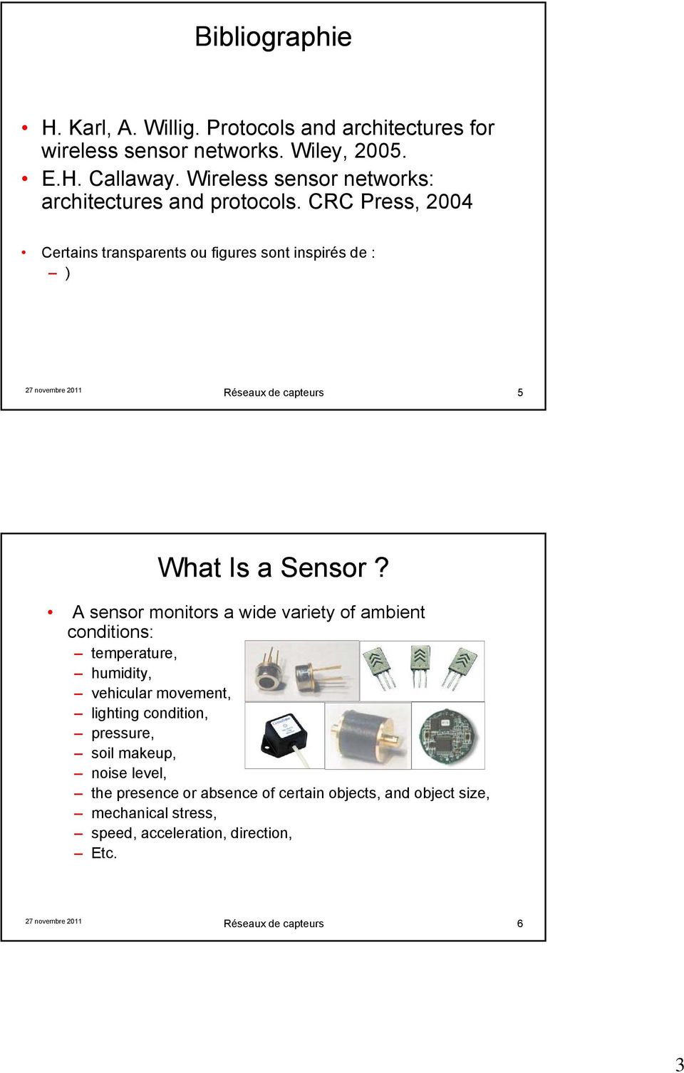 CRC Press, 2004 Certains transparents ou figures sont inspirés de : ) Réseaux de capteurs 5 What Is a Sensor?