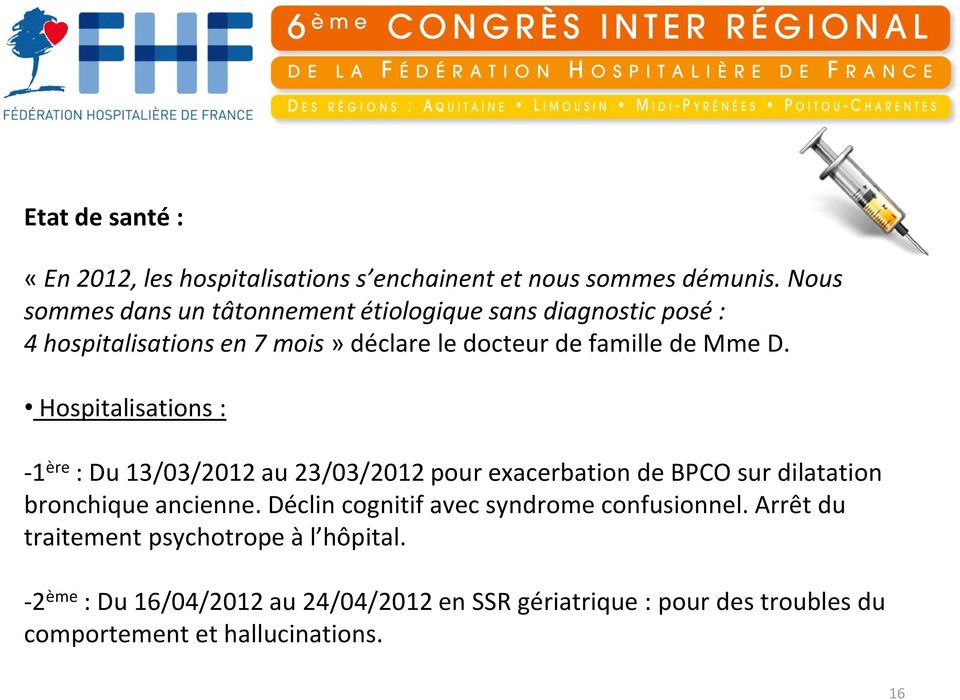 Hospitalisations : -1 ère : Du 13/03/2012 au 23/03/2012 pour exacerbation de BPCO sur dilatation bronchique ancienne.