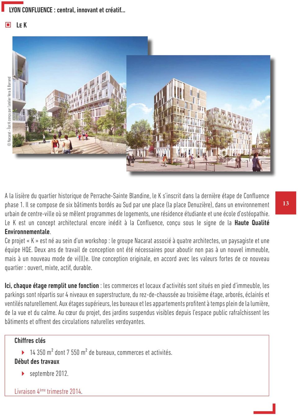 Il se compose de six bâtiments bordés au Sud par une place (la place Denuzière), dans un environnement urbain de centre-ville où se mêlent programmes de logements, une résidence étudiante et une