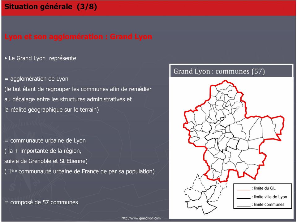 Grand Lyon : communes (57) = communauté urbaine de Lyon ( la + importante de la région, suivie de Grenoble et St Etienne) ( 1 ère