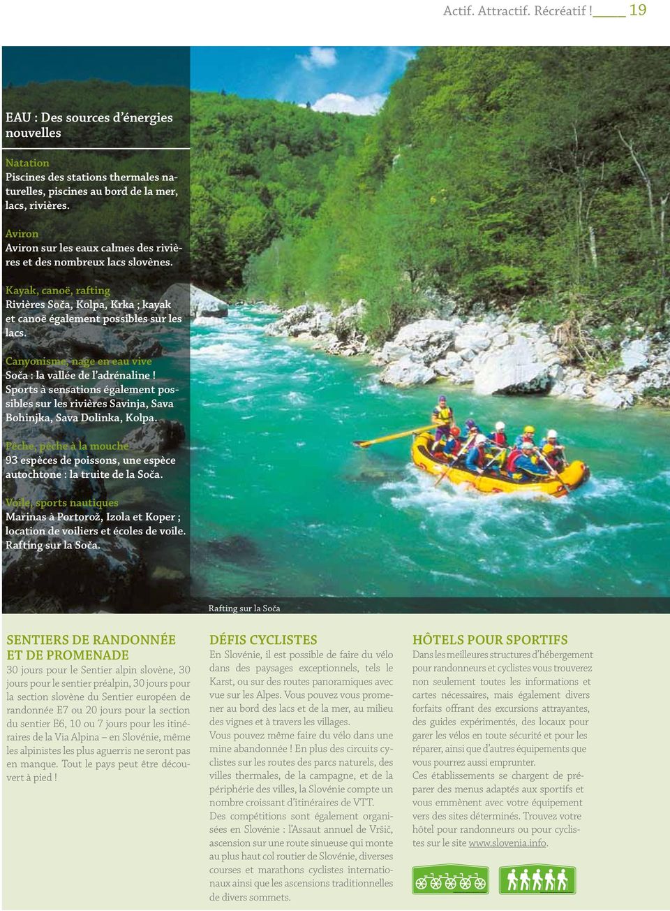 Canyonisme, nage en eau vive Soča : la vallée de l adrénaline! Sports à sensations également possibles sur les rivières Savinja, Sava Bohinjka, Sava Dolinka, Kolpa.