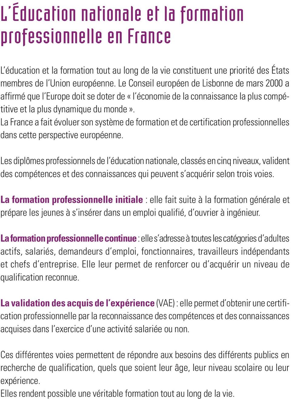 La France a fait évoluer son système de formation et de certification professionnelles dans cette perspective européenne.