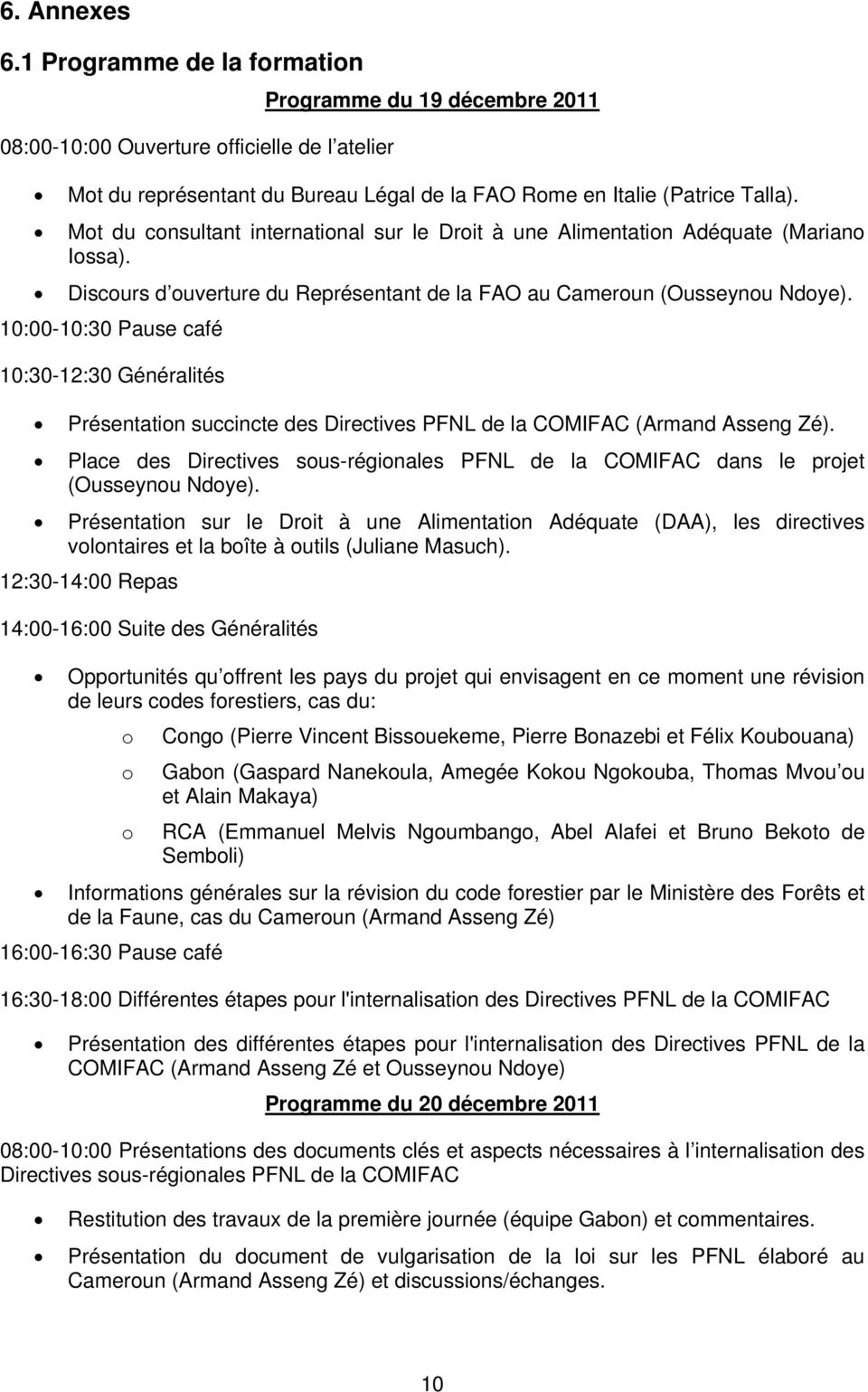 10:00-10:30 Pause café 10:30-12:30 Généralités Présentation succincte des Directives PFNL de la COMIFAC (Armand Asseng Zé).