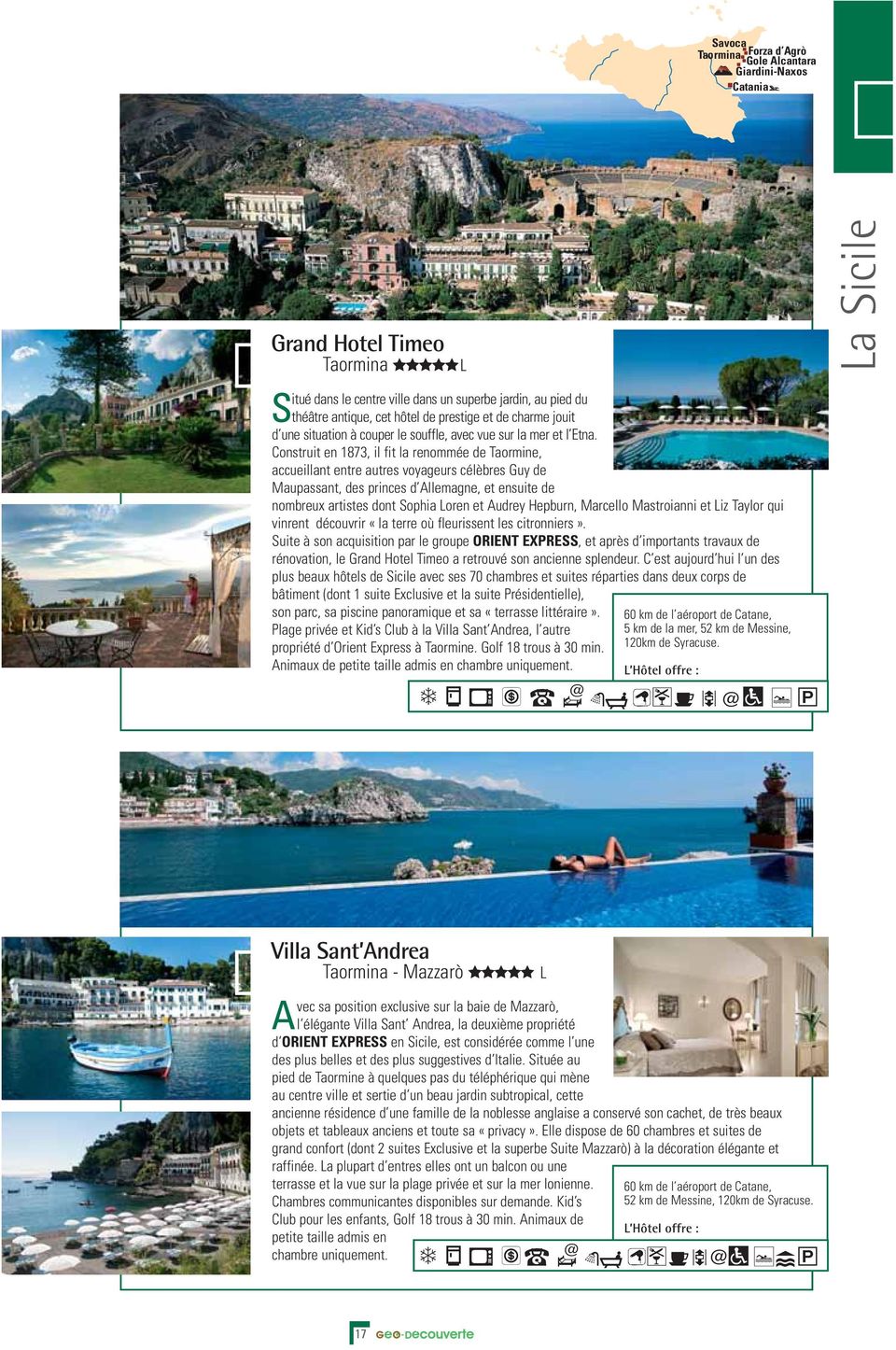 Construit en 1873, il fit la renommée de Taormine, accueillant entre autres voyageurs célèbres Guy de Maupassant, des princes d Allemagne, et ensuite de nombreux artistes dont Sophia Loren et Audrey