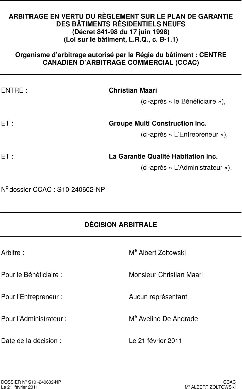 Multi Construction inc. (ci-après «L Entrepreneur»), ET : La Garantie Qualité Habitation inc. (ci-après «L Administrateur»).