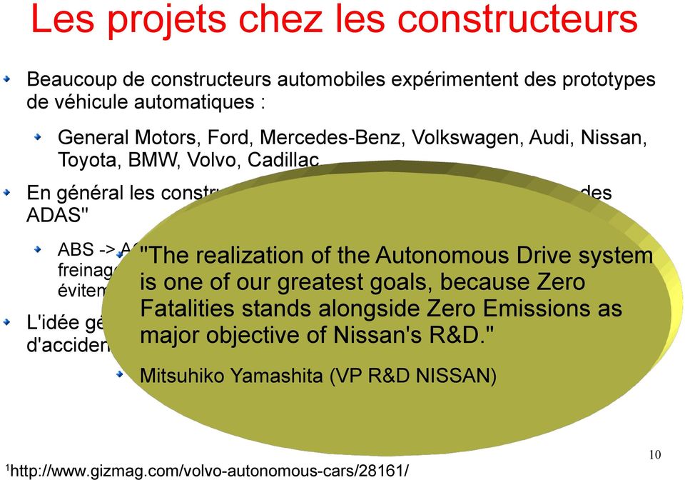 .. En général les constructeurs privilégient l'approche "évolution des ADAS" ABS -> ACC -> AICC -> ESP ->of assistance à la détectiondrive d'obstacle -> "The realization the Autonomous system