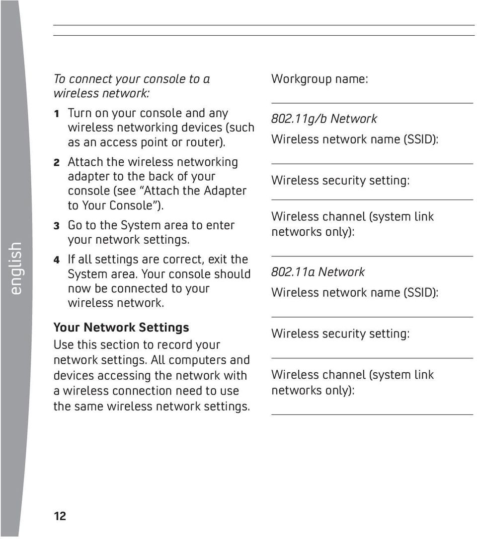 4 If all settings are correct, exit the System area. Your console should now be connected to your wireless network. Your Network Settings Use this section to record your network settings.