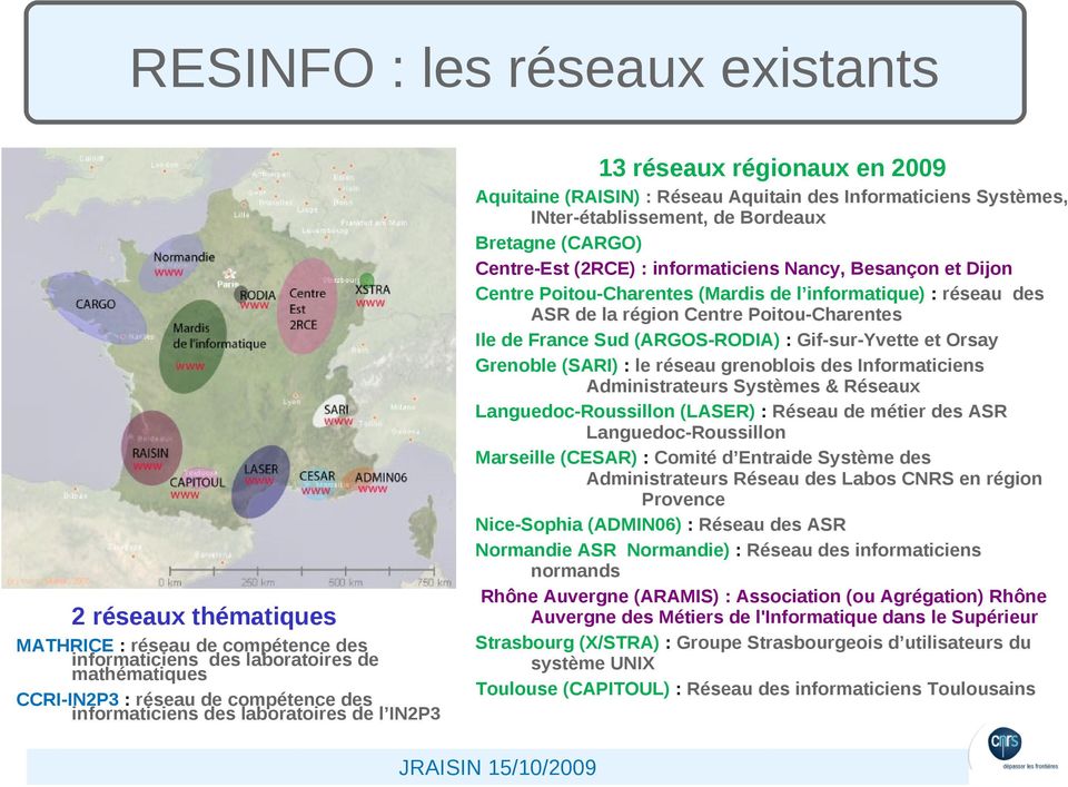 informaticiens Nancy, Besançon et Dijon Centre Poitou-Charentes (Mardis de l informatique) : réseau des ASR de la région Centre Poitou-Charentes Ile de France Sud (ARGOS-RODIA) : Gif-sur-Yvette et