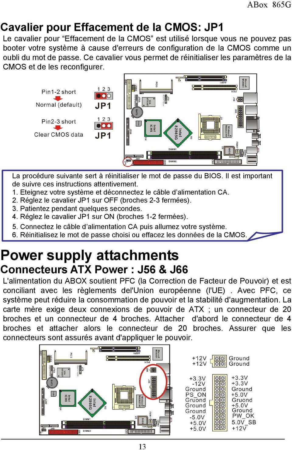 Il est important de suivre ces instructions attentivement. 1. Eteignez votre système et déconnectez le câble d alimentation CA. 2. Réglez le cavalier JP1 sur OFF (broches 2-3 fermées). 3.