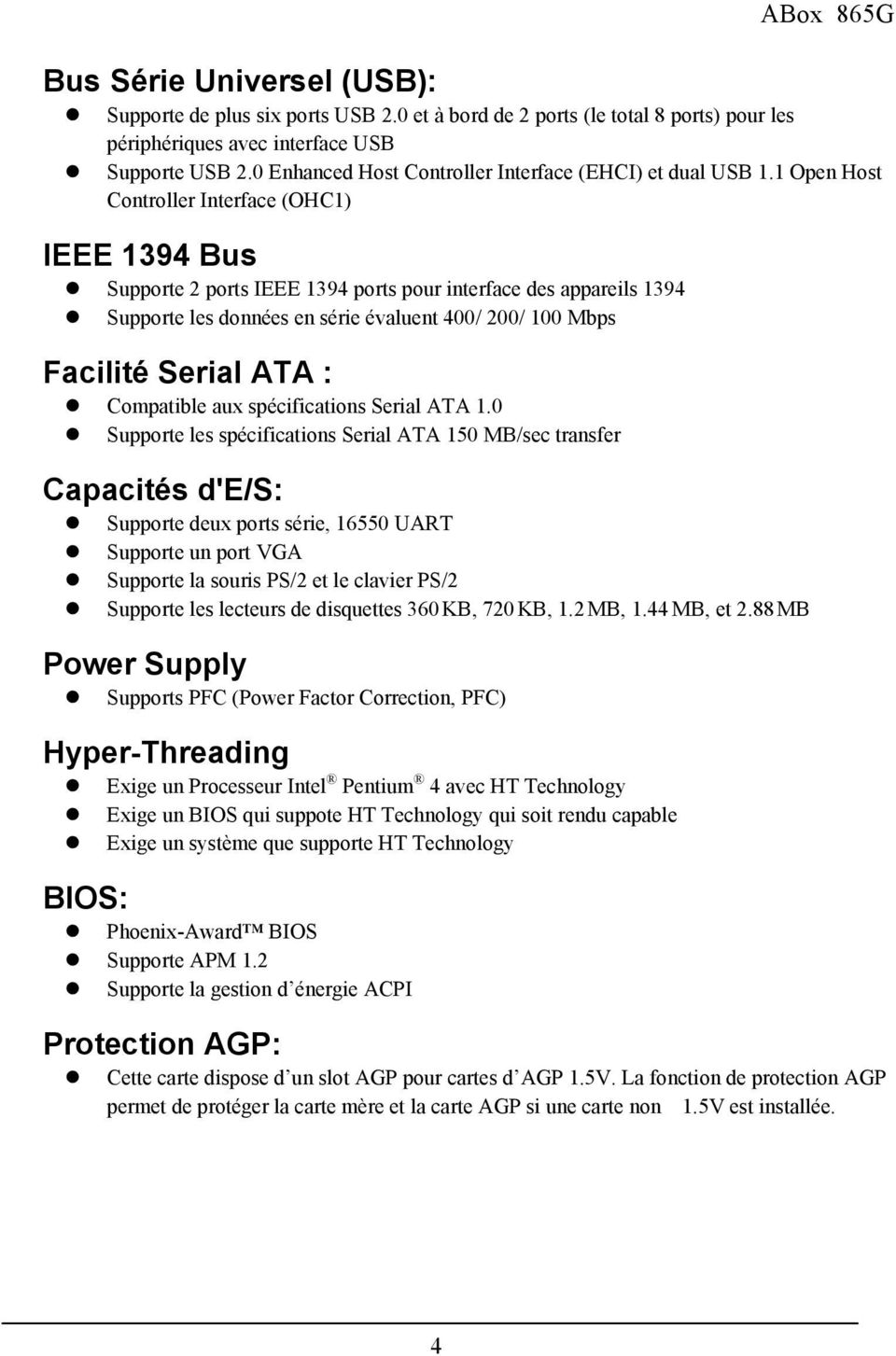 1 Open Host Controller Interface (OHC1) IEEE 1394 Bus Supporte 2 ports IEEE 1394 ports pour interface des appareils 1394 Supporte les données en série évaluent 400/ 200/ 100 Mbps Facilité Serial ATA