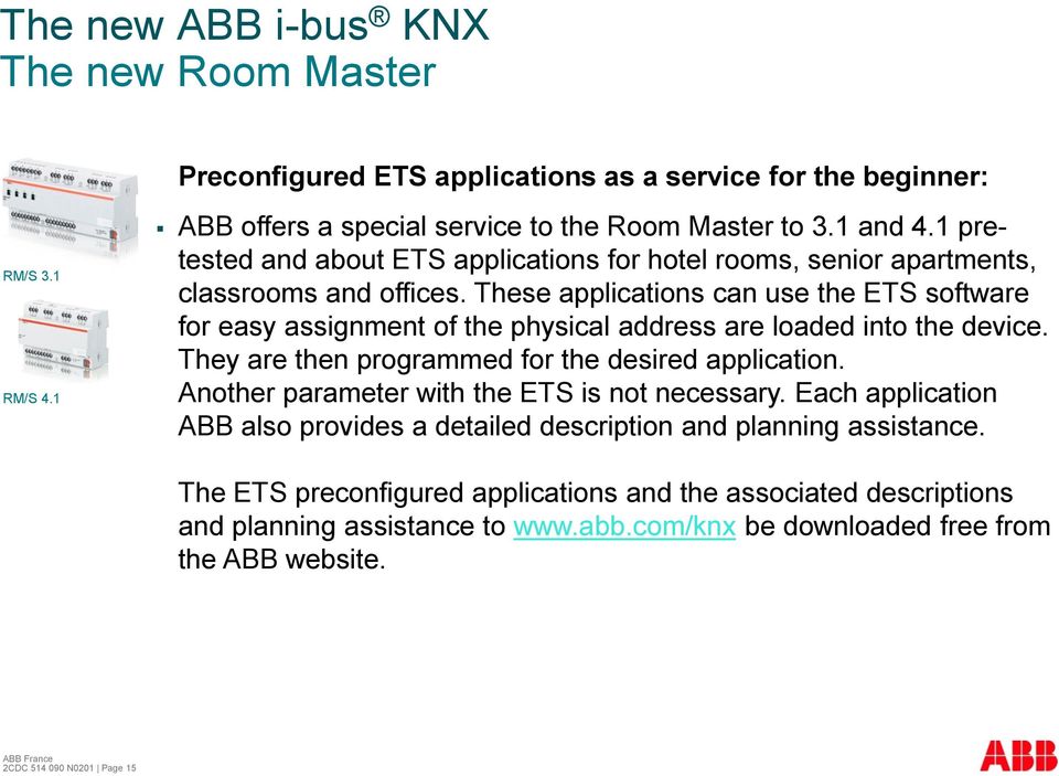 These applications can use the ETS software for easy assignment of the physical address are loaded into the device. They are then programmed for the desired application.