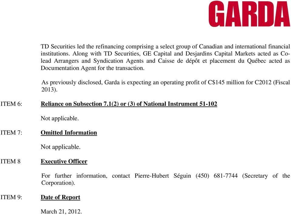 Agent for the transaction. As previously disclosed, Garda is expecting an operating profit of C$145 million for C2012 (Fiscal 2013). ITEM 6: Reliance on Subsection 7.