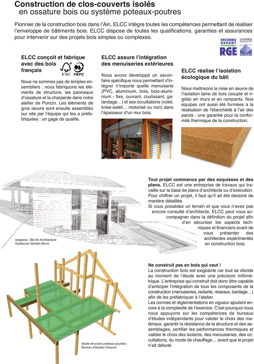 ELCC conçoit et fabrique avec des bois français Nous ne sommes pas de simples ensembliers : nous fabriquons les éléments de structure, les panneaux d ossature et la charpente dans notre atelier de