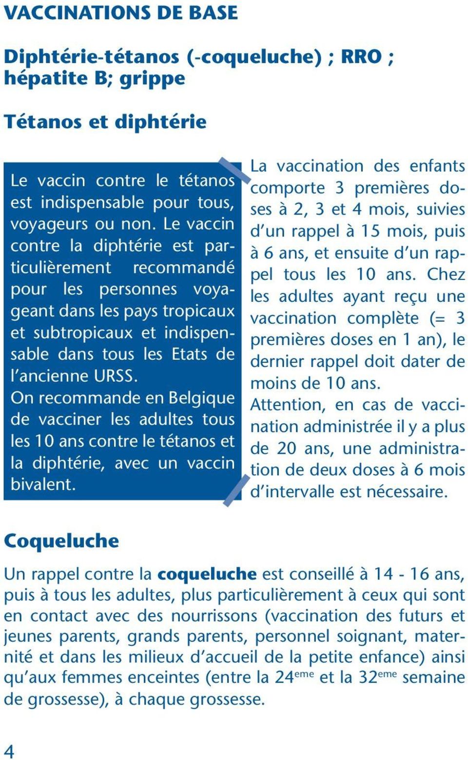On recommande en Belgique de vacciner les adultes tous les 10 ans contre le tétanos et la diphtérie, avec un vaccin bivalent.