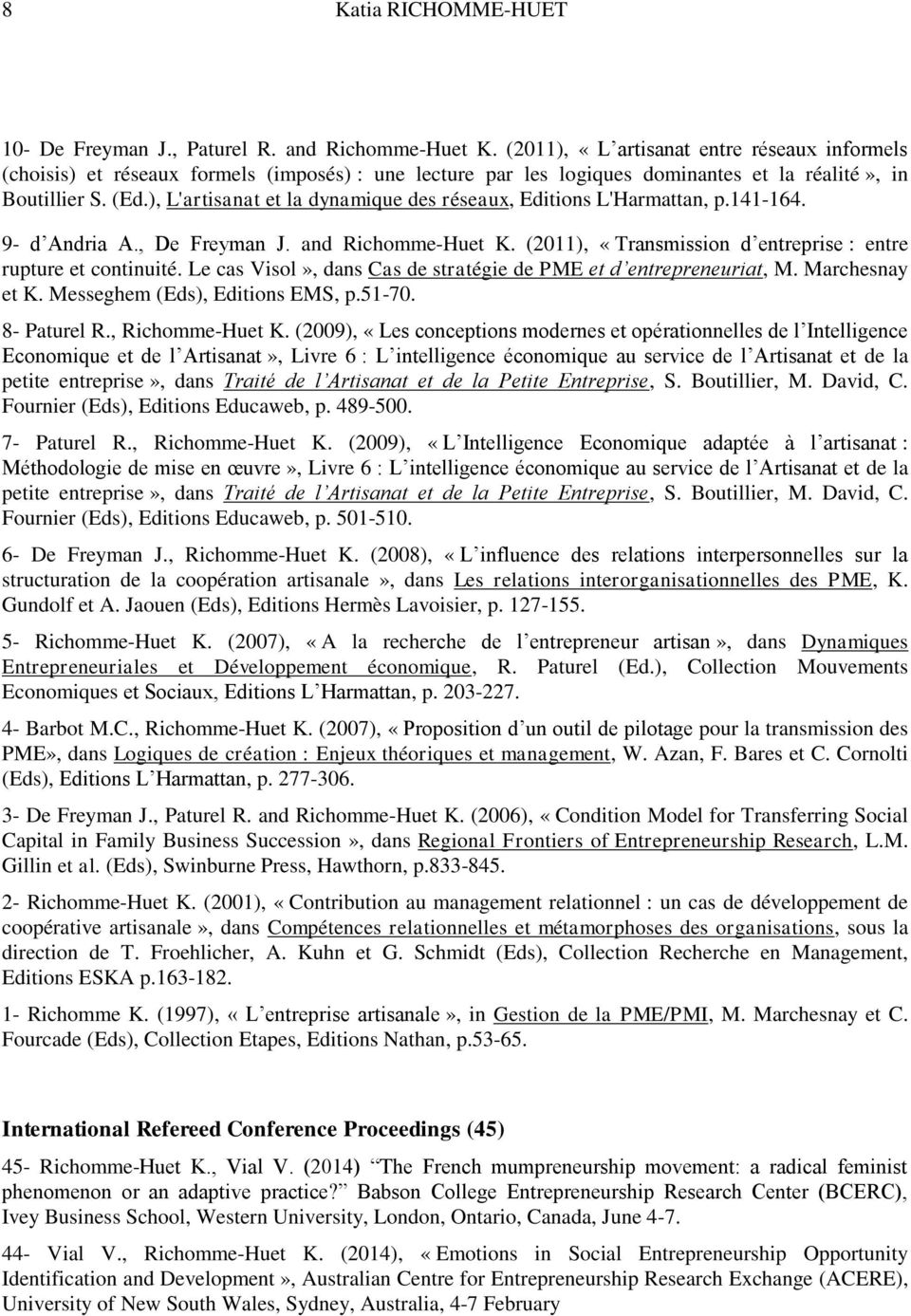 ), L'artisanat et la dynamique des réseaux, Editions L'Harmattan, p.141-164. 9- d Andria A., De Freyman J. and Richomme-Huet K. (2011), «Transmission d entreprise : entre rupture et continuité.