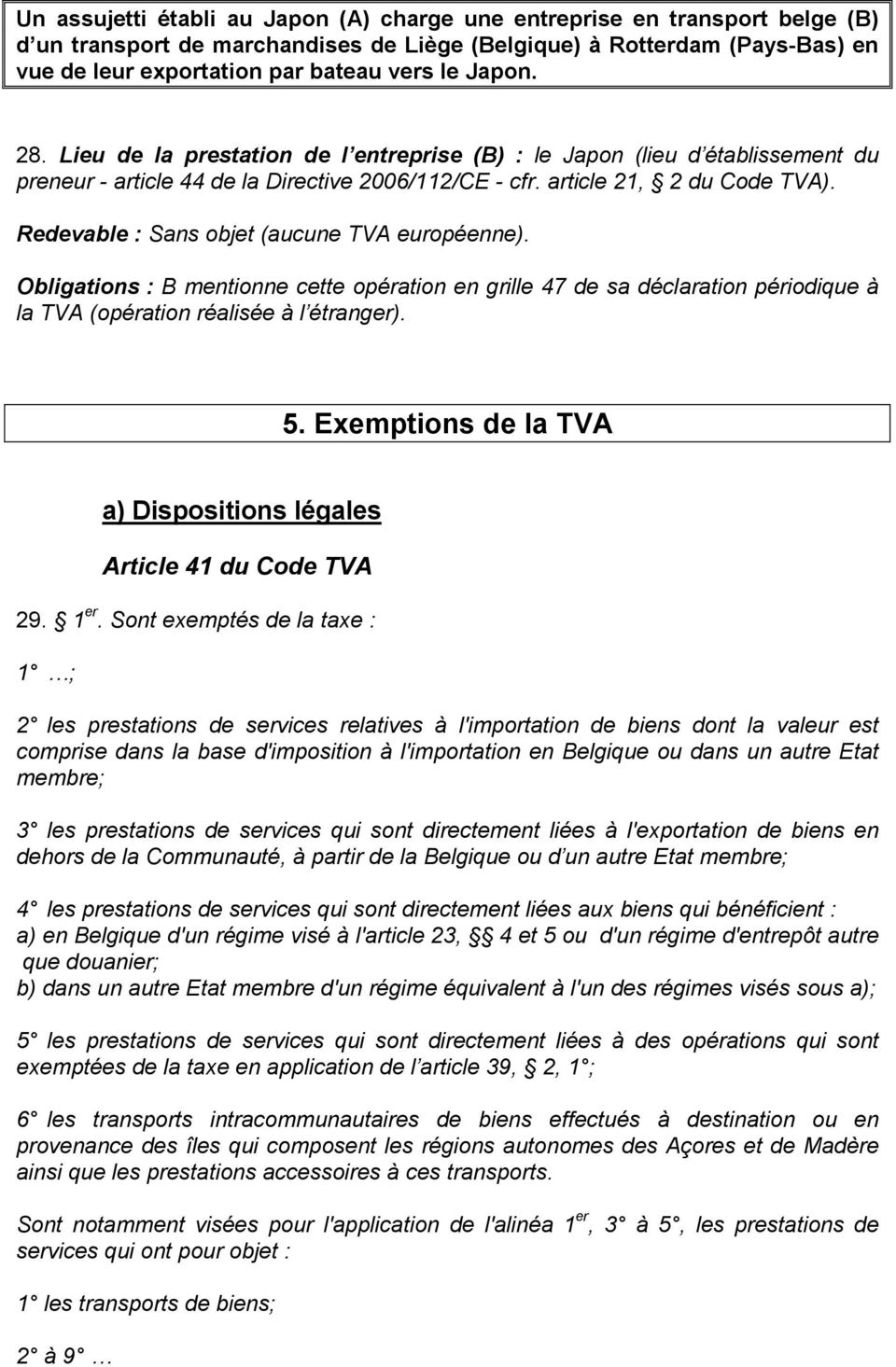 Redevable : Sans objet (aucune TVA européenne). Obligations : B mentionne cette opération en grille 47 de sa déclaration périodique à la TVA (opération réalisée à l étranger). 5.
