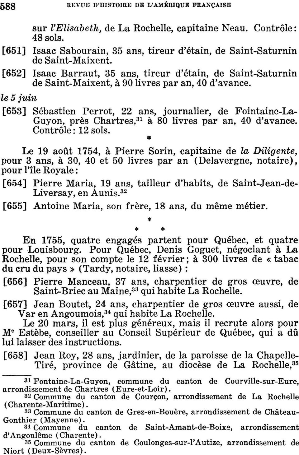 le 5 juin [653] Sébastien Perrot, 22 ans, journalier, de Fointaine-La- Guyon, près Chartres, 31 à 80 livres par an, 40 d'avance. Contrôle : 12 sols.