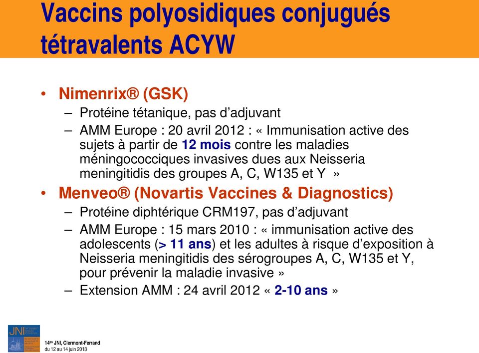 Vaccines & Diagnostics) Protéine diphtérique CRM197, pas d adjuvant AMM Europe : 15 mars 2010 : «immunisation active des adolescents (> 11 ans) et les