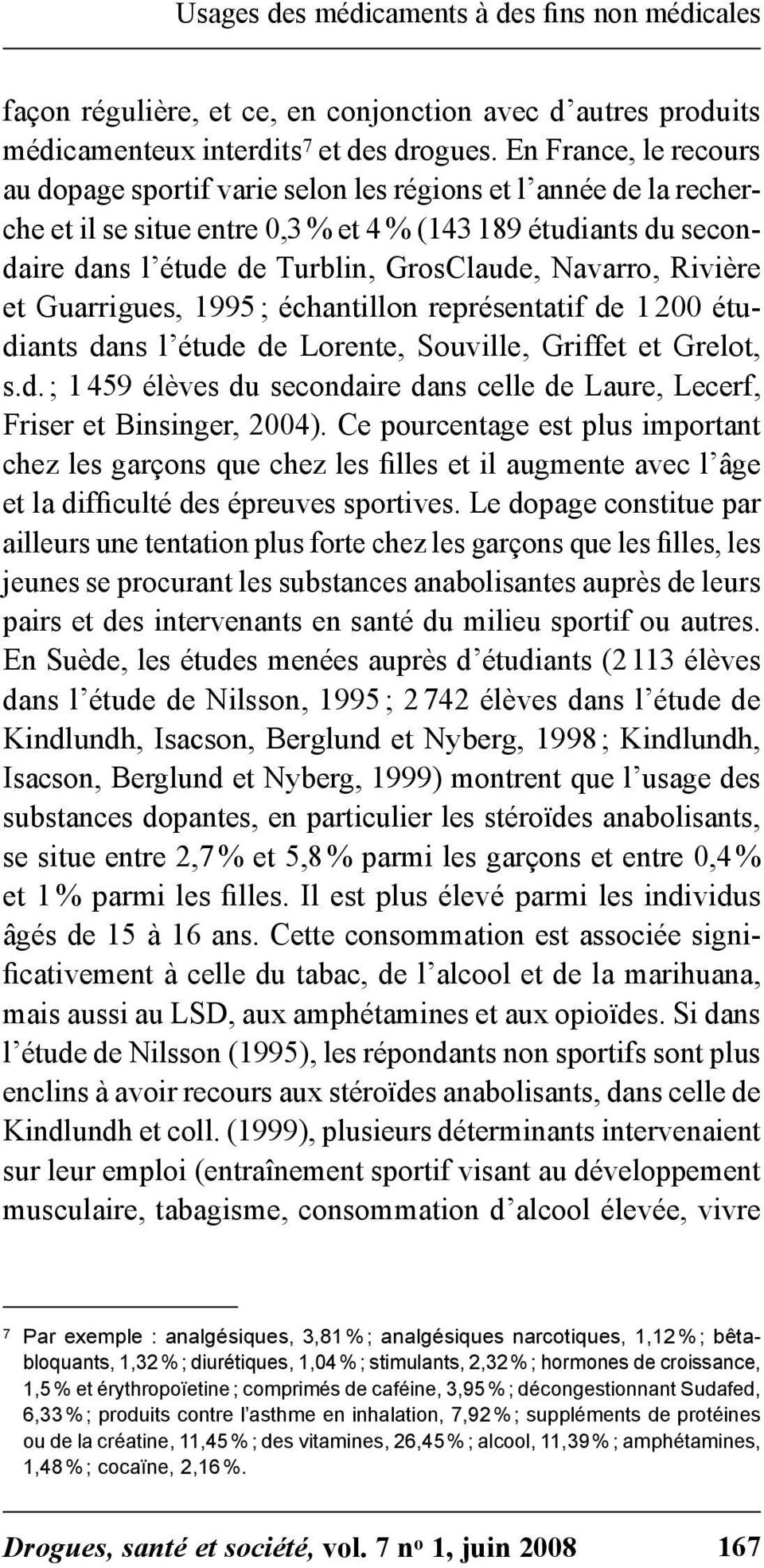 Navarro, Rivière et Guarrigues, 1995 ; échantillon représentatif de 1 200 étudiants dans l étude de Lorente, Souville, Griffet et Grelot, s.d. ; 1 459 élèves du secondaire dans celle de Laure, Lecerf, Friser et Binsinger, 2004).