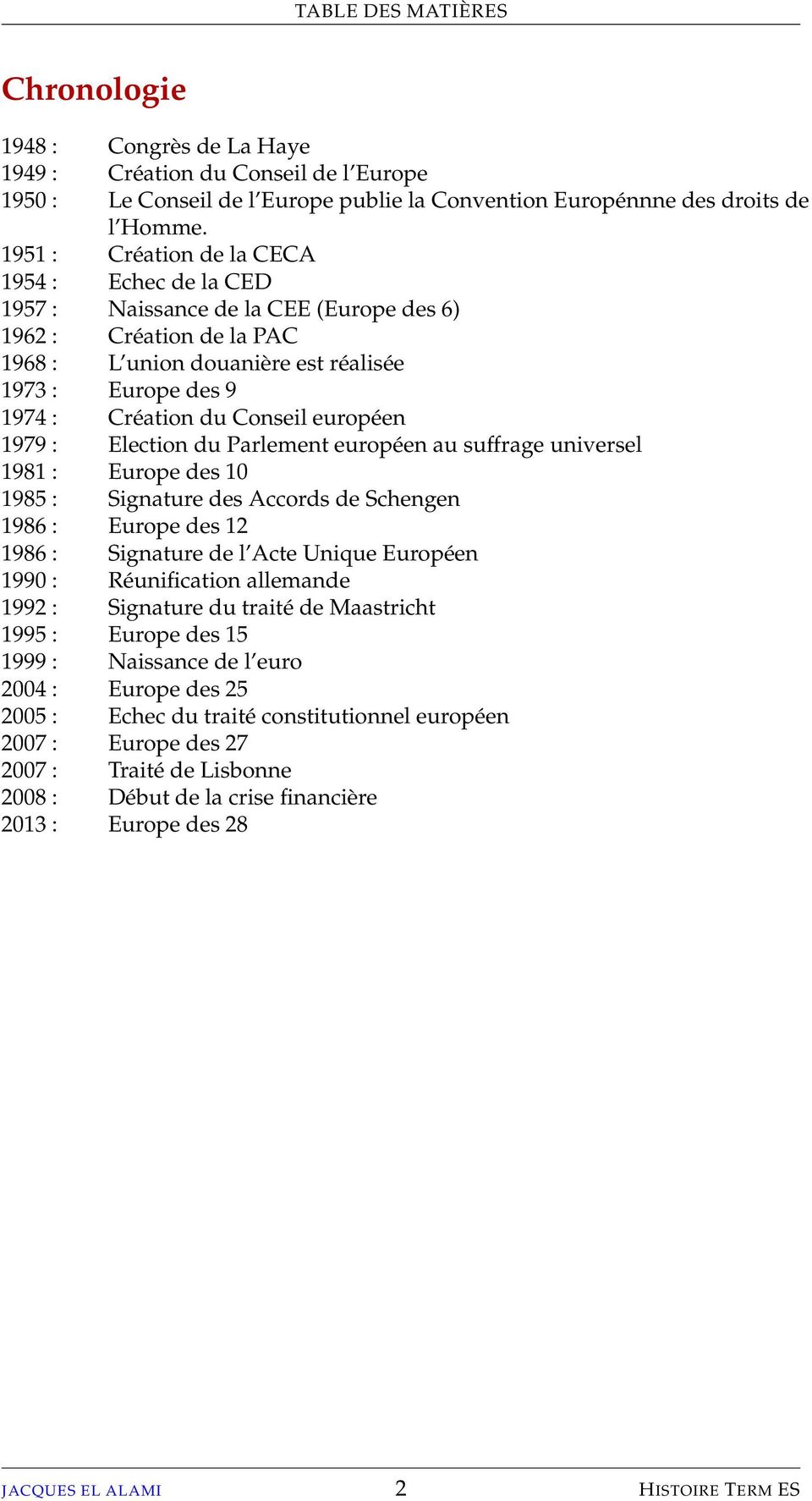 Conseil européen 1979 : Election du Parlement européen au suffrage universel 1981 : Europe des 10 1985 : Signature des Accords de Schengen 1986 : Europe des 12 1986 : Signature de l Acte Unique