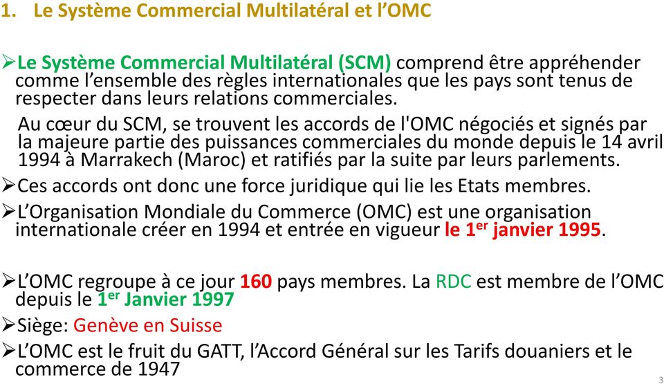 Au cœur du SCM, se trouvent les accords de l'omc négociés et signés par la majeure partie des puissances commerciales du monde depuis le 14 avril 1994 à Marrakech (Maroc) et ratifiés par la suite par