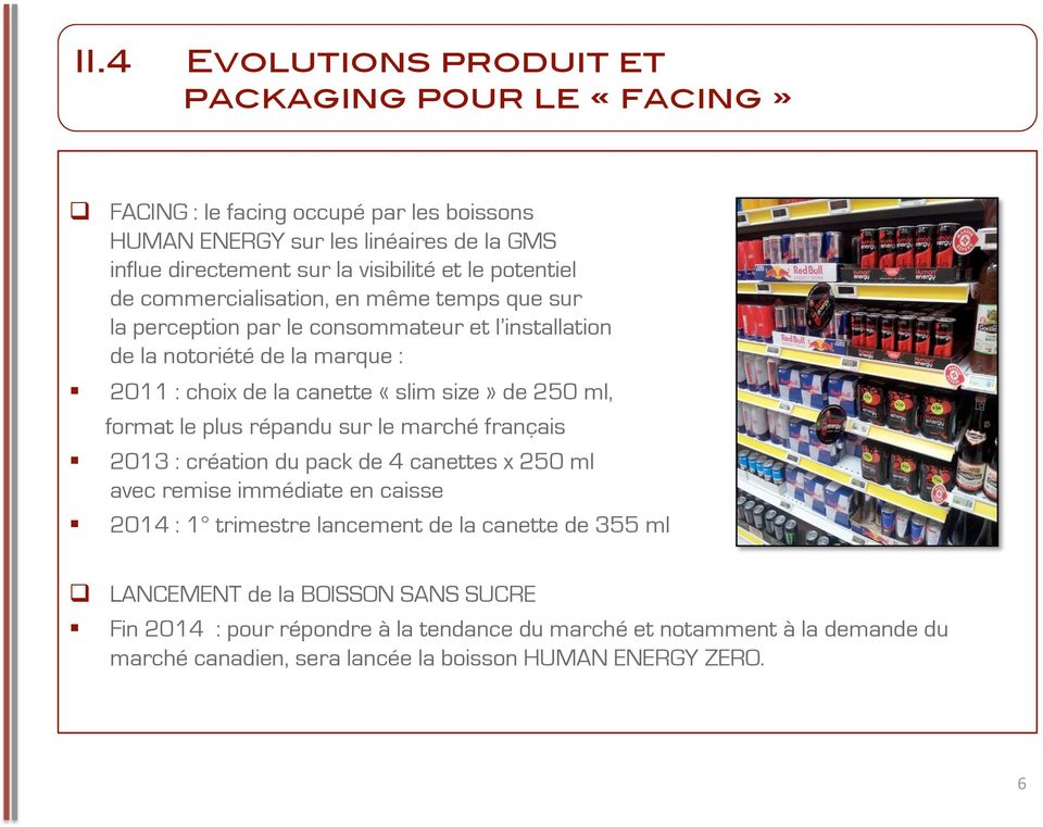 la perception par le consommateur et l installation de la notoriété de la marque : 2011 : choix de la canette «slim size» de 250 ml, format le plus répandu sur le marché français