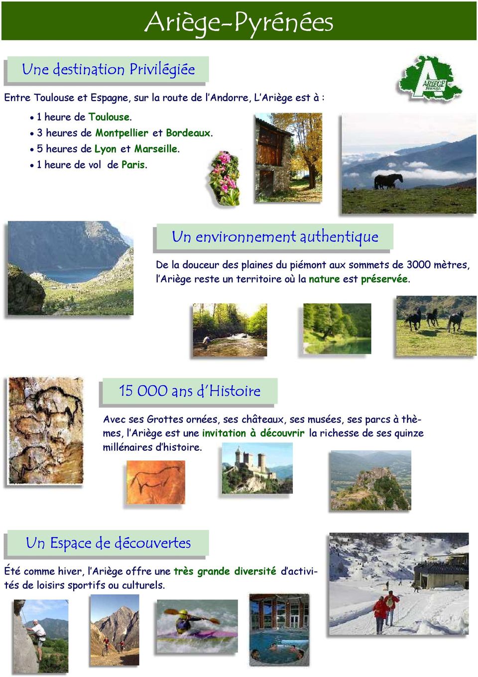 Un environnement authentique De la douceur des plaines du piémont aux sommets de 3000 mètres, l Ariège reste un territoire où la nature est préservée.