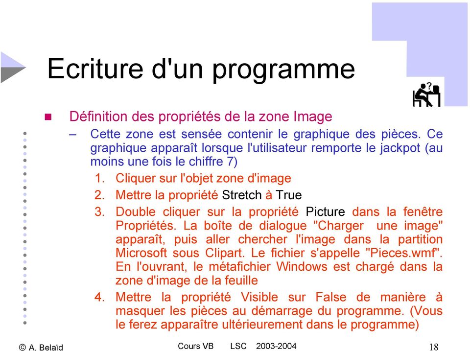 Double cliquer sur la propriété Picture dans la fenêtre Propriétés. La boîte de dialogue "Charger une image" apparaît, puis aller chercher l'image dans la partition Microsoft sous Clipart.