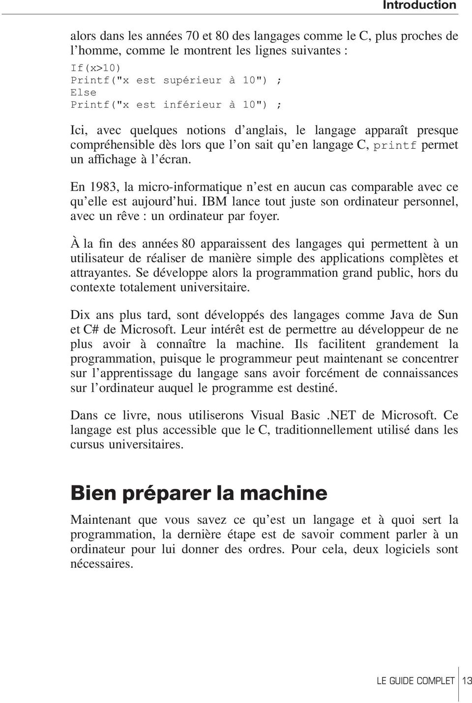 En 1983, la micro-informatique n est en aucun cas comparable avec ce qu elle est aujourd hui. IBM lance tout juste son ordinateur personnel, avec un rêve : un ordinateur par foyer.
