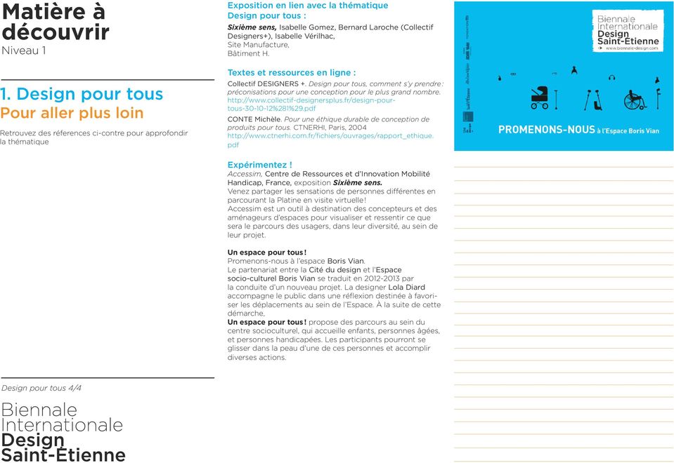 Design pour tous, comment s y prendre : préconisations pour une conception pour le plus grand nombre. http://www.collectif-designersplus.fr/design-pourtous-30-10-12%281%29.pdf CONTE Michèle.