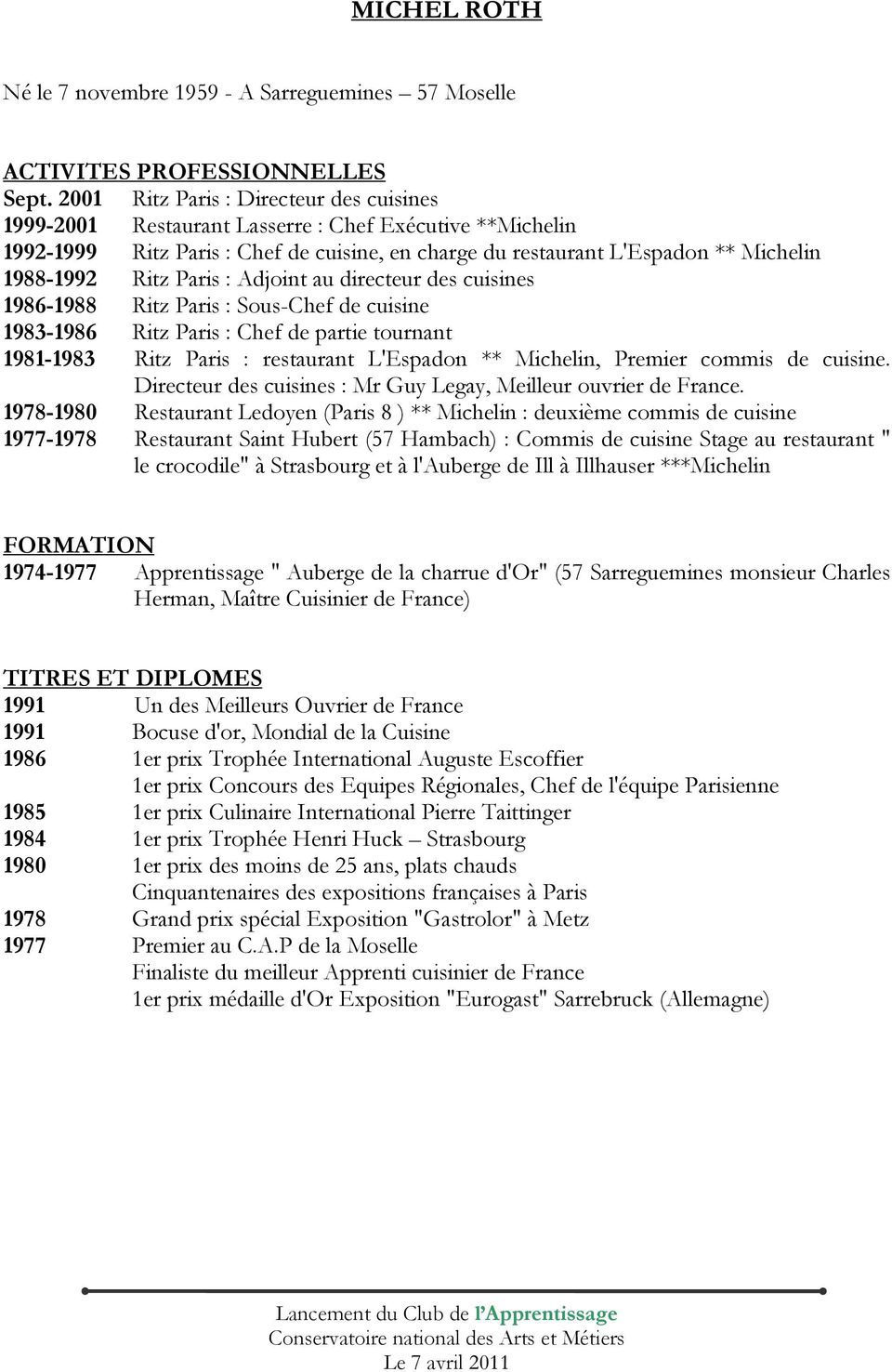 Paris : Adjoint au directeur des cuisines 1986-1988 Ritz Paris : Sous-Chef de cuisine 1983-1986 Ritz Paris : Chef de partie tournant 1981-1983 Ritz Paris : restaurant L'Espadon ** Michelin, Premier