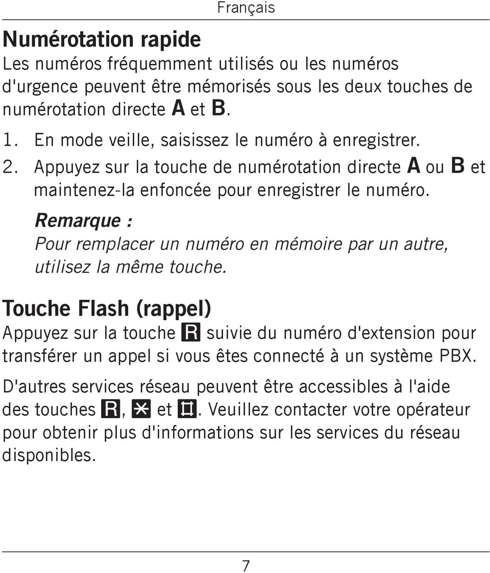 mémoire par un autre, utilisez la même touche Touche Flash (rappel) Appuyez sur la touche R suivie du numéro d'extension pour transférer un appel si vous êtes connecté à un système