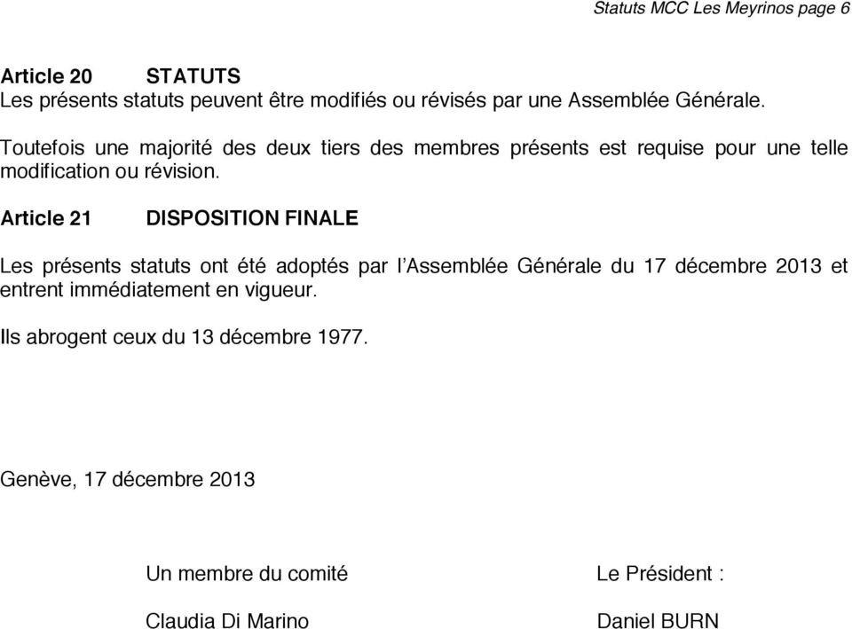 Article 21 DISPOSITION FINALE Les présents statuts ont été adoptés par l Assemblée Générale du 17 décembre 2013 et entrent