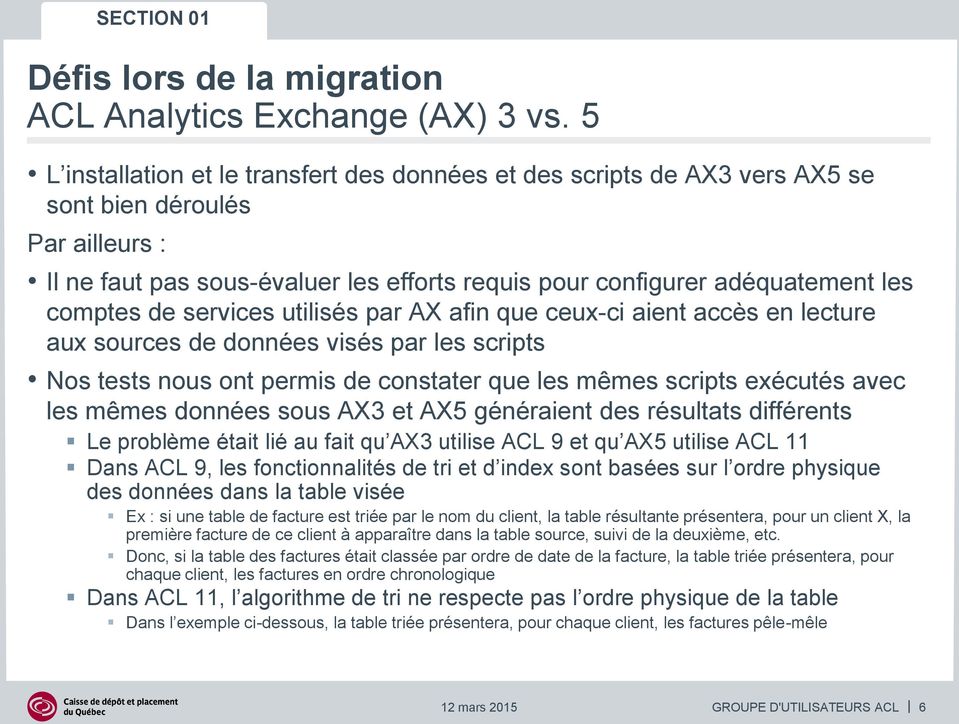 mêmes scripts exécutés avec les mêmes données sous AX3 et AX5 généraient des résultats différents Le problème était lié au fait qu AX3 utilise ACL 9 et qu AX5 utilise ACL 11 Dans ACL 9, les