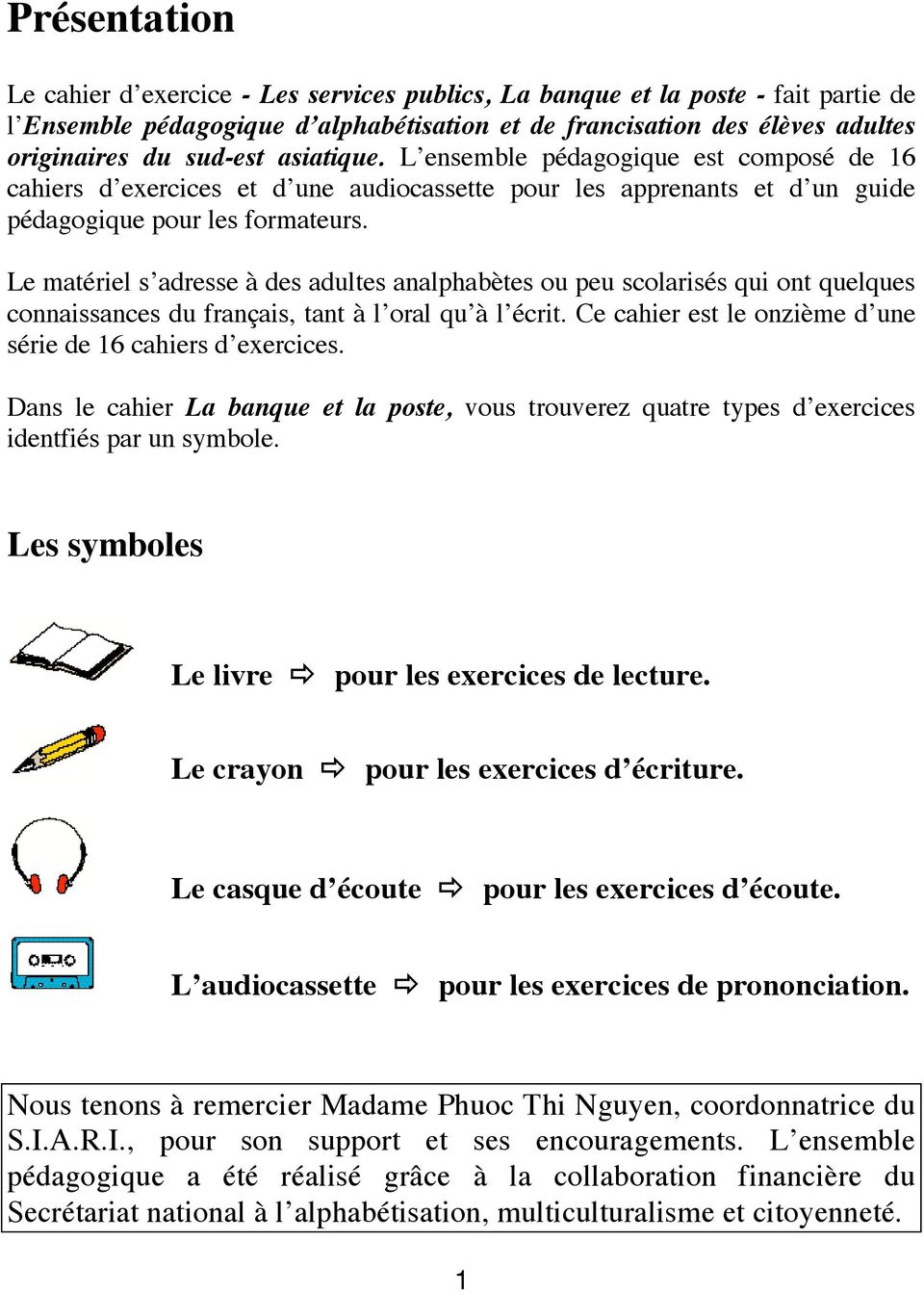 Le matériel s adresse à des adultes analphabètes ou peu scolarisés qui ont quelques connaissances du français, tant à l oral qu à l écrit.
